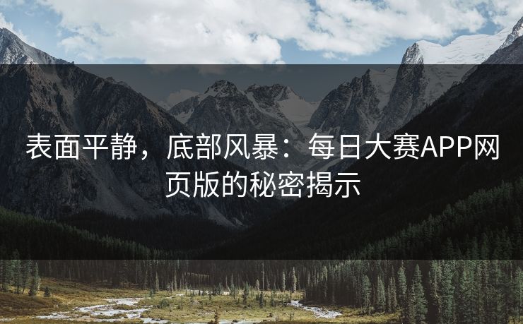 表面平静，底部风暴：每日大赛APP网页版的秘密揭示
